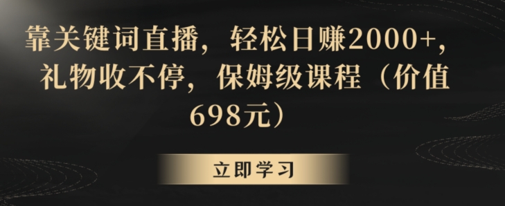 靠关键词直播，轻松日赚2000+，礼物收不停，保姆级课程（价值698元）-吾藏分享