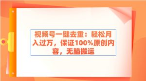 视频号一键去重：轻松月入过万，保证100%原创内容，无脑搬运-吾藏分享