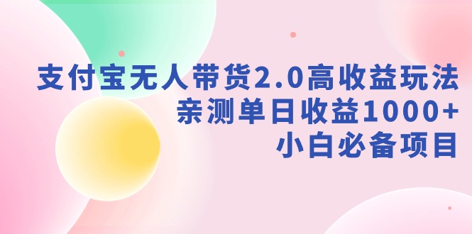 支付宝无人带货2.0高收益玩法，亲测单日收益1000+，小白必备项目-吾藏分享