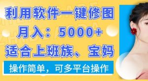 利用软件一键修图月入5000+，适合上班族、宝妈，操作简单，可多平台操作-吾藏分享