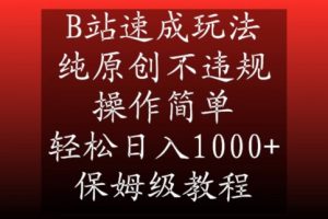 B站速成玩法，纯原创不违规，操作简单，轻松日入1000+，保姆级教程-吾藏分享