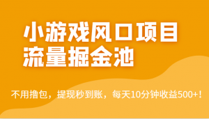 外面收费5000+的小游戏风口项目流量掘金池，不用撸包，提现秒到账，日收益500+！-吾藏分享