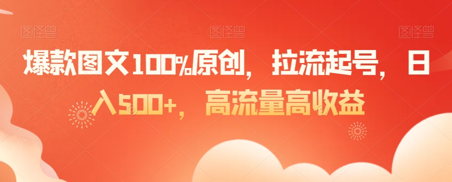 爆款图文100%原创，拉流起号，日入500+，高流量高收益-吾藏分享