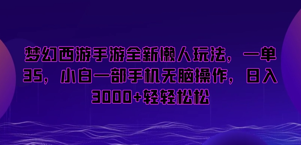 梦幻西游手游全新懒人玩法，一单35，小白一部手机无脑操作，日入3000+轻轻松松-吾藏分享