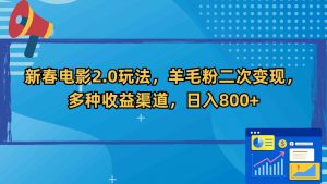 新春电影2.0玩法，羊毛粉二次变现，多种收益渠道，日入800+-吾藏分享