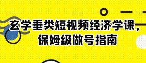 玄学垂类短视频经济学课，保姆级做号指南-吾藏分享