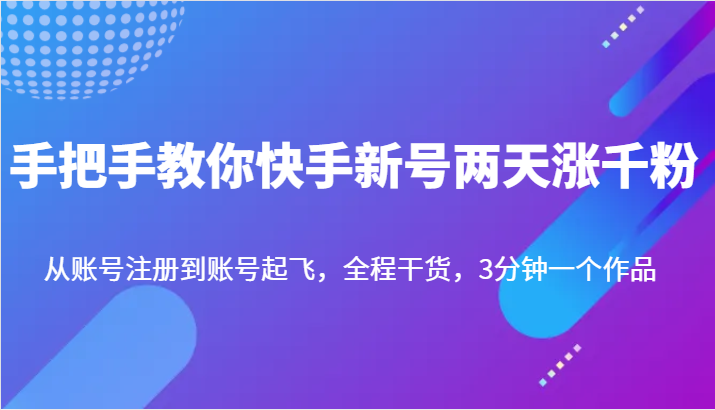 手把手教你快手新号两天涨千粉，从账号注册到账号起飞，全程干货，3分钟一个作品-吾藏分享