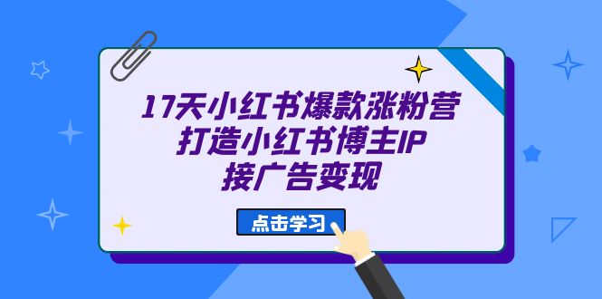 17天 小红书爆款 涨粉营（广告变现方向）打造小红书博主IP、接广告变现-吾藏分享