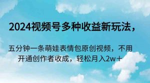 2024视频号多种收益新玩法，五分钟一条萌娃表情包原创视频，不用开通创…-吾藏分享