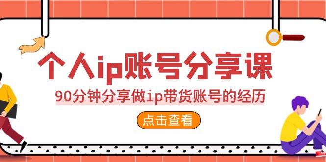 2023个人ip账号分享课，90分钟分享做ip带货账号的经历-吾藏分享