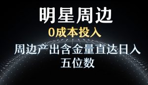 利用明星效应，0成本投入，周边产出含金量直达日入五位数-吾藏分享