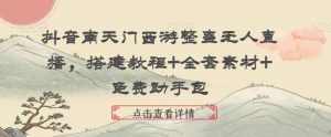 抖音南天门西游整蛊无人直播，搭建教程+全套素材+免费助手包-吾藏分享