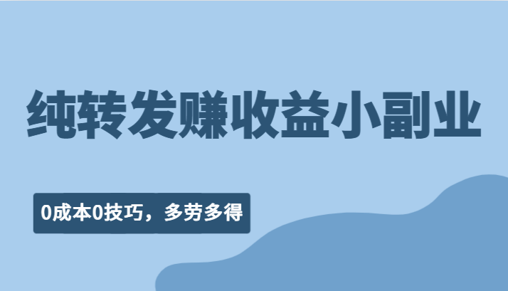 纯转发赚收益型小副业、0成本0技巧，随时随地可做，多劳多得！-吾藏分享