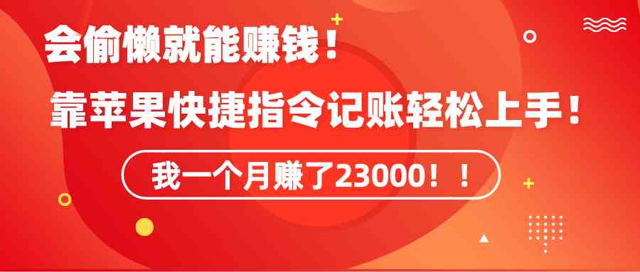 《会偷懒就能赚钱！靠苹果快捷指令自动记账轻松上手，一个月变现23000！》-吾藏分享