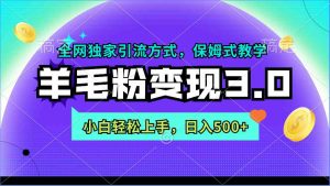 羊毛粉变现3.0 全网独家引流方式，小白轻松上手，日入500+-吾藏分享