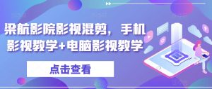 梁航影院影视混剪，手机影视教学+电脑影视教学-吾藏分享