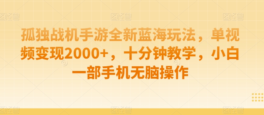 孤独战机手游全新蓝海玩法，单视频变现2000+，十分钟教学，小白一部手机无脑操作【揭秘】-吾藏分享