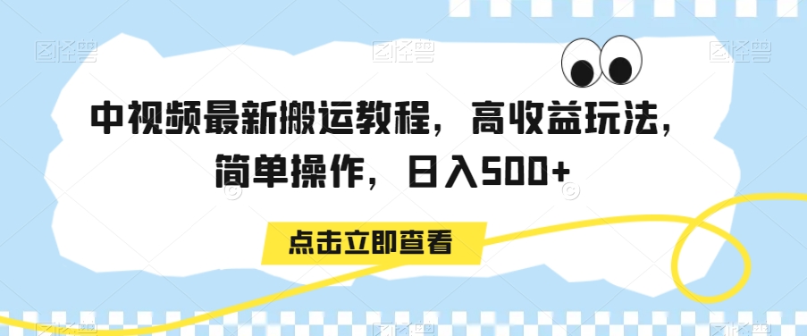 中视频最新搬运教程，高收益玩法，简单操作，日入500+【揭秘】-吾藏分享