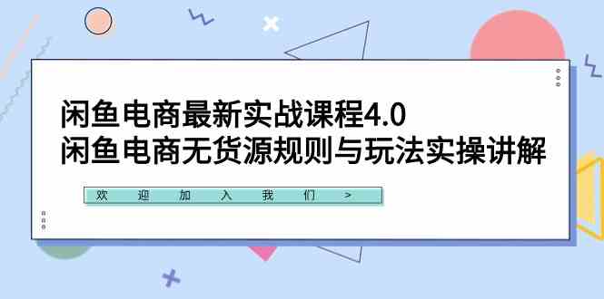 闲鱼电商最新实战课程4.0：闲鱼电商无货源规则与玩法实操讲解！-吾藏分享