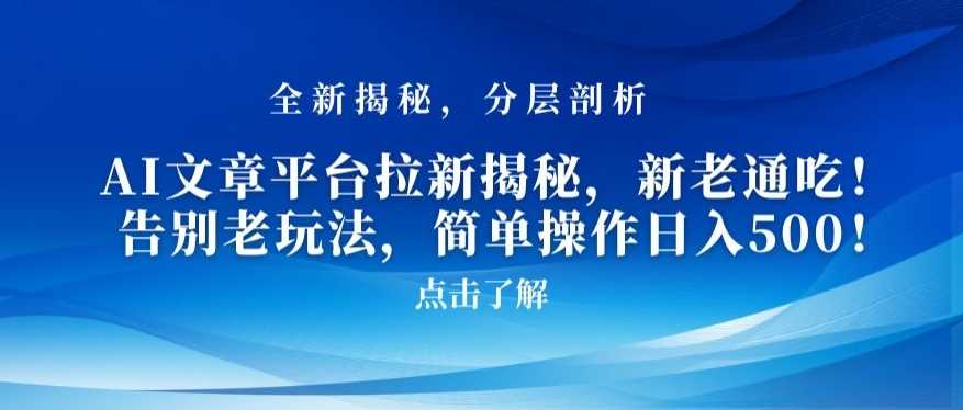 AI文章平台拉新揭秘，新老通吃！告别老玩法，简单操作日入500【揭秘】-吾藏分享