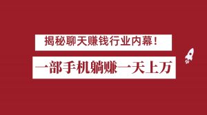 揭秘聊天赚钱行业内幕！一部手机怎么一天躺赚上万佣金？打造全自动赚钱系统-吾藏分享