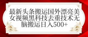 最新头条搬运国外漂亮美女视频黑科技去重技术无脑搬运日入500+【揭秘】-吾藏分享