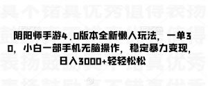 阴阳师手游4.0版本全新懒人玩法，一单30，小白一部手机无脑操作，稳定暴力变现【揭秘】-吾藏分享