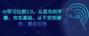 AI学习社群2.0，从菜鸟到学霸，夯实基础，从干货到硬货，重在应用-吾藏分享