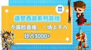 造梦西游系列游戏不露脸直播，回忆杀一场直播上千人，日入3000+【揭秘】-吾藏分享