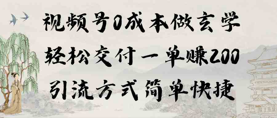 视频号0成本做玄学轻松交付一单赚200引流方式简单快捷（教程+软件）-吾藏分享