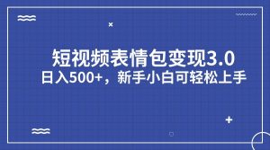 短视频表情包变现项目3.0，日入500+，新手小白轻松上手-吾藏分享