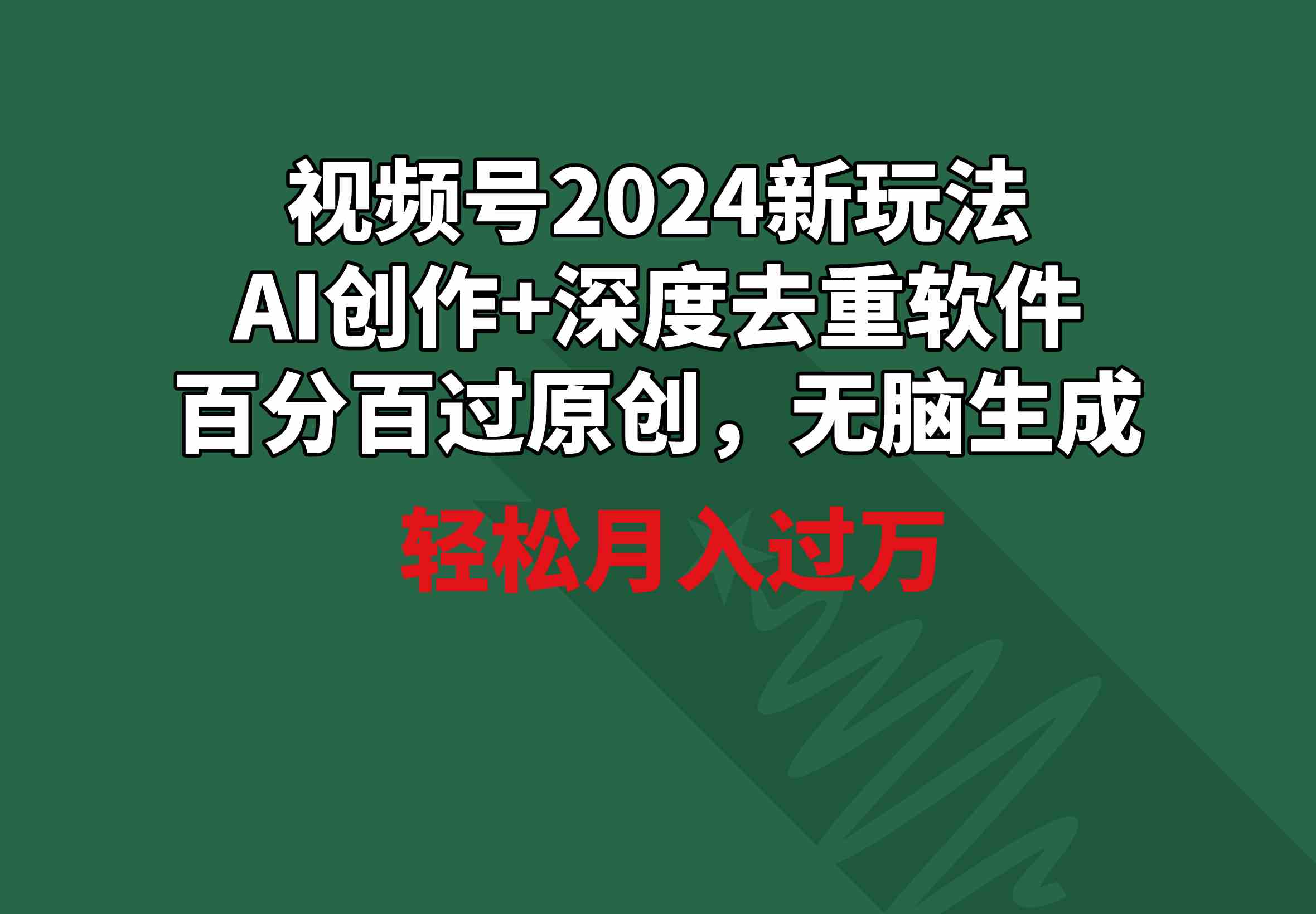 视频号2024新玩法，AI创作+深度去重软件 百分百过原创，无脑生成，月入过万-吾藏分享