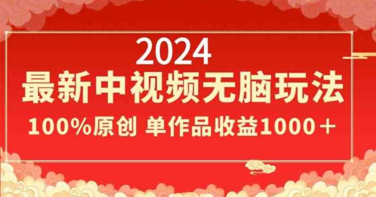 2024最新中视频无脑玩法，作品制作简单，100%原创，单作品收益1000＋【揭秘】-吾藏分享