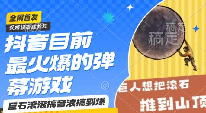 抖音目前最火爆的弹幕游戏巨石滚滚，搞音浪搞到爆，保姆级搭建教程，小白一小时上手【揭秘】-吾藏分享