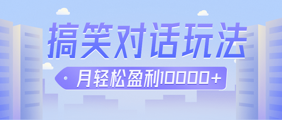 冷门赛道玩法搞笑对话，适合新手的傻瓜式赚钱项目，月轻松收益万元【教程+素材】-吾藏分享