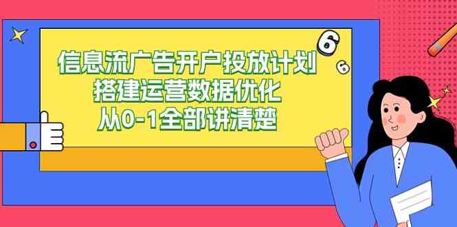 信息流-广告开户投放计划搭建运营数据优化，从0-1全部讲清楚（20节课）-吾藏分享