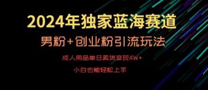 2024年独家蓝海赛道，成人用品单日卖货变现4W+，男粉+创业粉引流玩法，不愁搞不到流量【揭秘】-吾藏分享