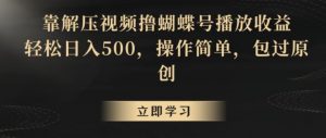 靠解压视频撸蝴蝶号播放收益，轻松日入500，操作简单，包过原创【揭秘】-吾藏分享