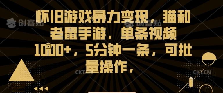 怀旧游戏暴力变现，猫和老鼠手游，单条视频1000+，5分钟一条，可批量操作【揭秘】-吾藏分享