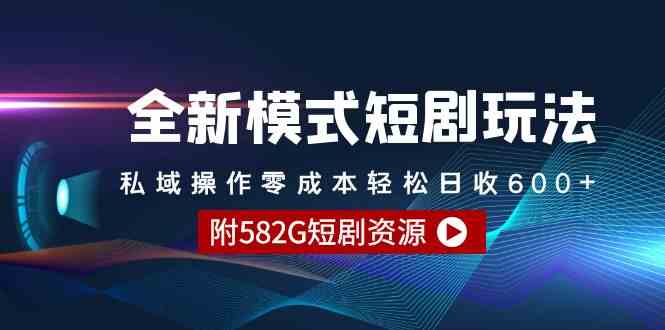 全新模式短剧玩法–私域操作零成本轻松日收600+（附582G短剧资源）-吾藏分享