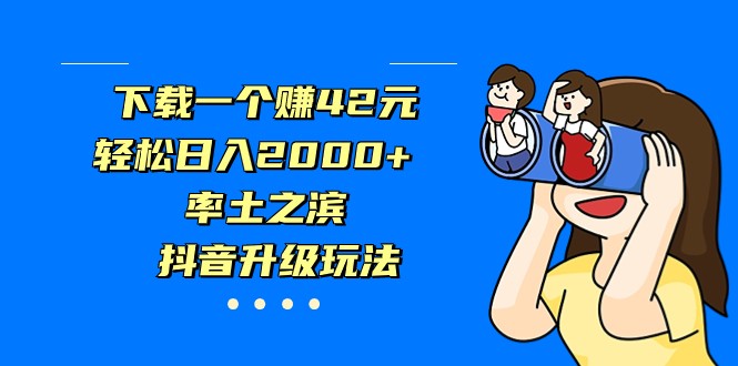 下载一个赚42元，轻松日入2000+，率土之滨，抖音升级玩法-吾藏分享