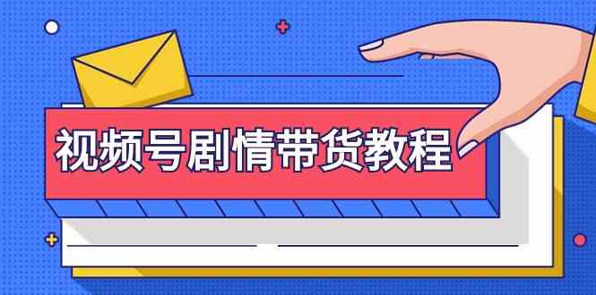 视频号剧情带货教程：注册视频号-找剧情视频-剪辑-修改剧情-去重/等等-吾藏分享