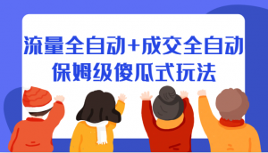 某付费文章：流量全自动+成交全自动保姆级傻瓜式玩法-吾藏分享