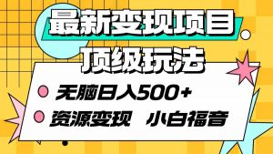 最新变现项目顶级玩法 无脑日入500+ 资源变现 小白福音-吾藏分享