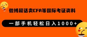 微博超话卖cfa、frm等国际考证虚拟资料，一单300+，一部手机轻松日入1000+-吾藏分享