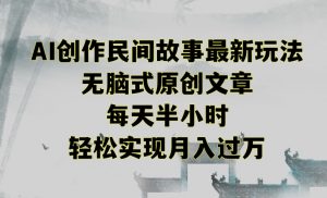 创作民间故事最新玩法，无脑式原创文章，每天半小时，轻松实现月入过万-吾藏分享