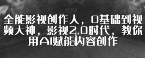 全能影视创作人，0基础到视频大神，影视2.0时代，教你用AI赋能内容创作-吾藏分享