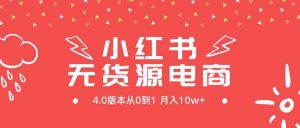 小红书无货源新电商4.0版本从0到1月入10w+-吾藏分享