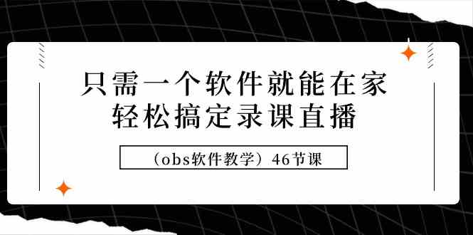 只需一个软件就能在家轻松搞定录课直播（obs软件教学）46节课-吾藏分享