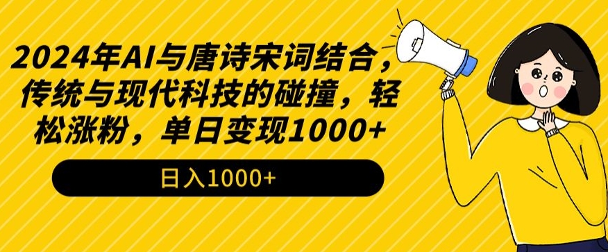 2024年AI与唐诗宋词结合，传统与现代科技的碰撞，轻松涨粉，单日变现1000+-吾藏分享